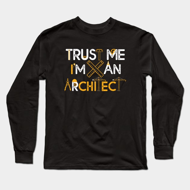 Trust Me I'm An Archetict Gift Archetict Lovers Gift Long Sleeve T-Shirt by mommyshirts